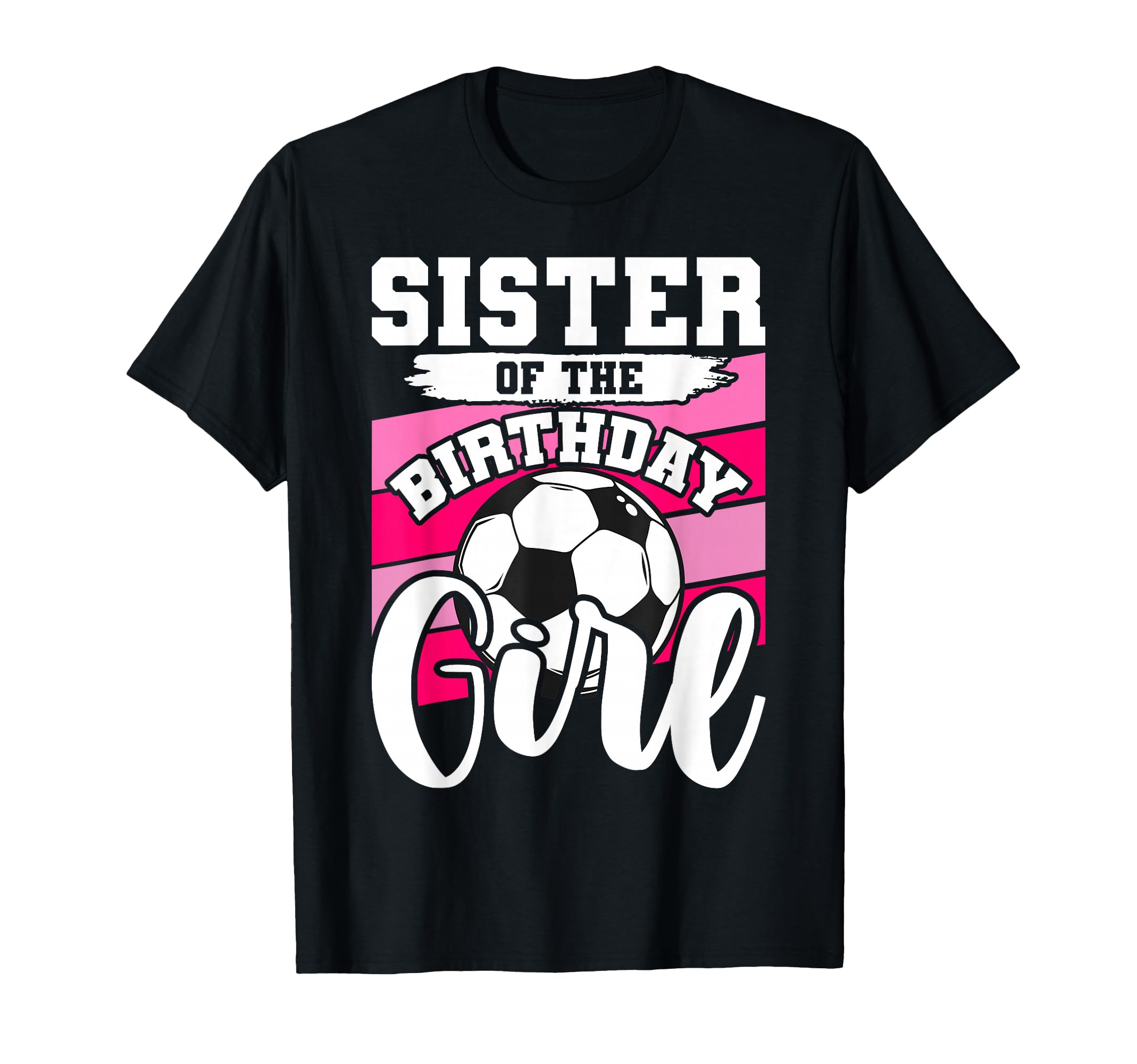 Soccer Birthday Birthday Sister Soccer T-Shirt - Novelty Apparel Men Women - T-Shirt, Sweatshirt, Hoodie
