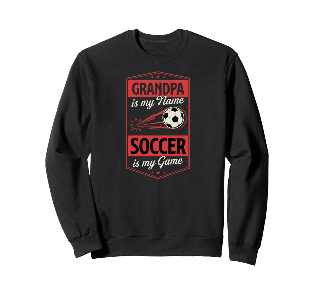 Grandpa Is My Name Soccer Is My Game Sweatshirt - Streetwear Style Unisex - T-Shirt, Sweatshirt, Hoodie