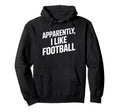 Soccer Supporter Apparently I Like Football Hoodie - Unique Graphic Unisex - T-Shirt, Sweatshirt, Hoodie