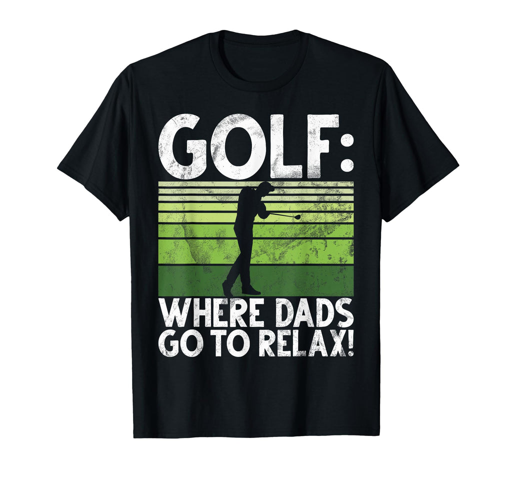 Golf Where Dads Go To Relax Golf Dad T-Shirt - Custom Art Print Men Women - T-Shirt, Sweatshirt, Hoodie