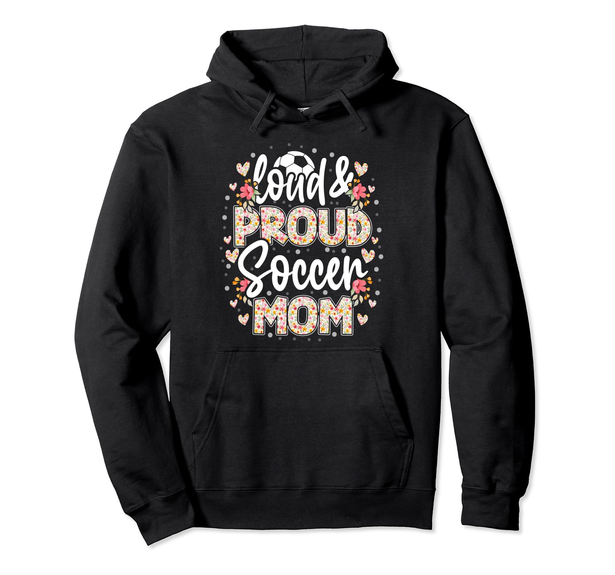 Loud Proud Soccer Mom Floral Soccer Hoodie - Streetwear Style Men Women - T-Shirt, Sweatshirt, Hoodie