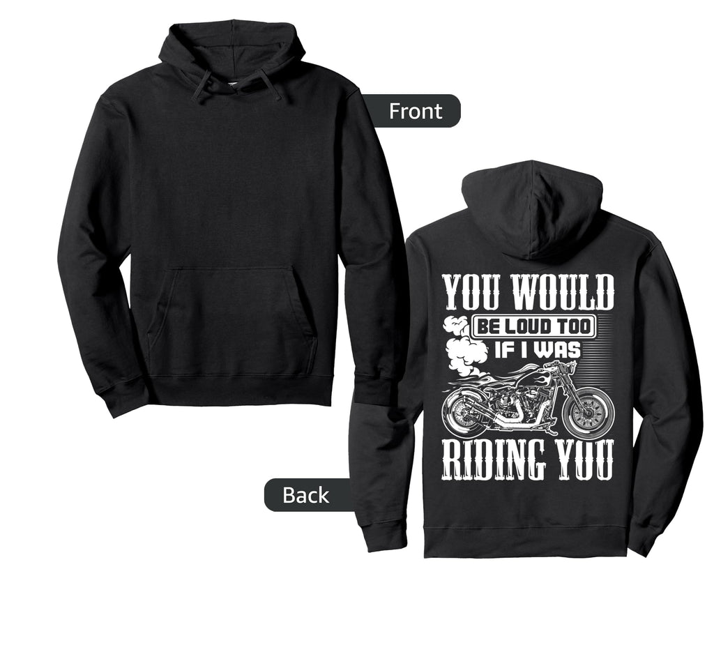 You Would Be Loud Too If I Was Riding Hoodie - Unique Graphic Men Women - T-Shirt, Sweatshirt, Hoodie