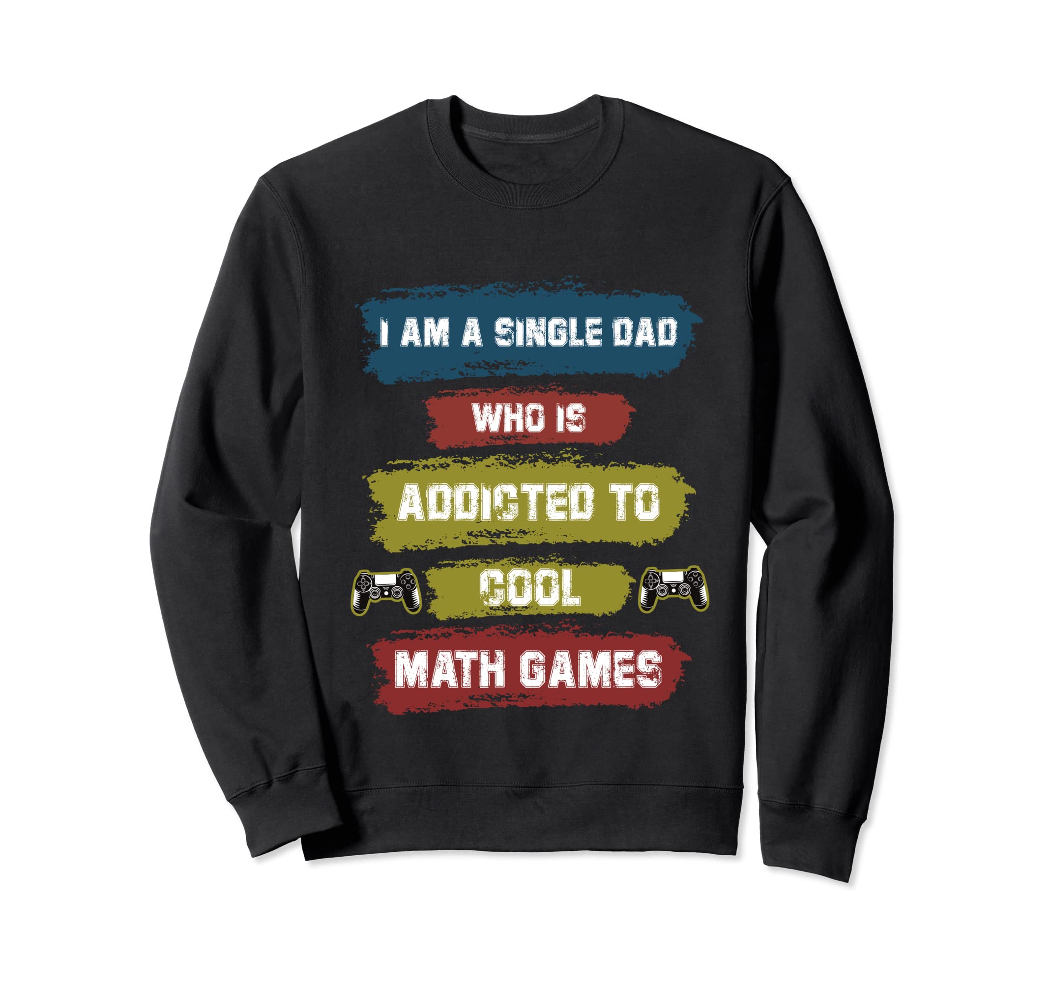 I Am Single Dad Who Is Addicted To Sweatshirt - Streetwear Style Unisex - T-Shirt, Sweatshirt, Hoodie