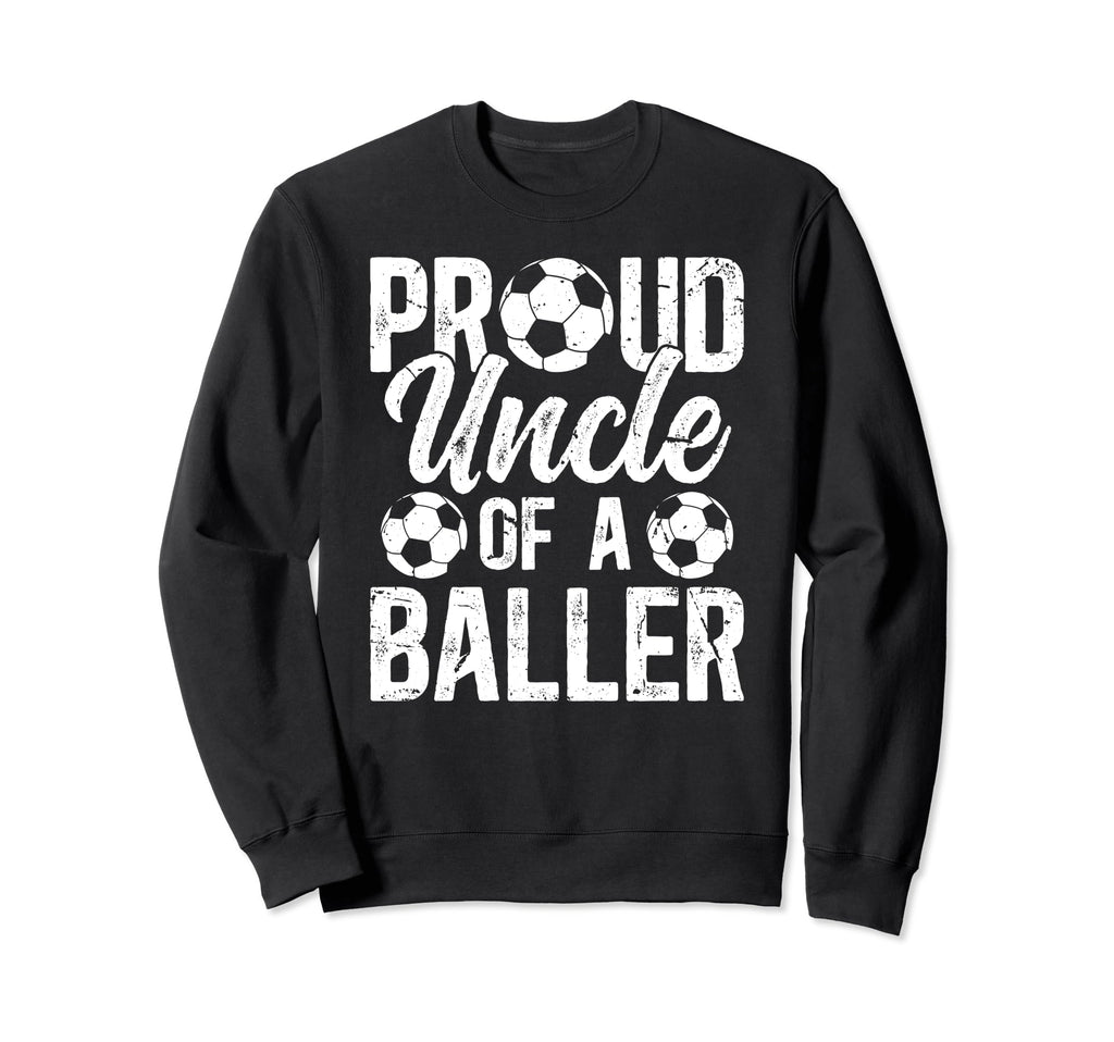 Proud Uncle Baller Soccer Uncle Soccer Sweatshirt - Graphic Print Unisex - T-Shirt, Sweatshirt, Hoodie