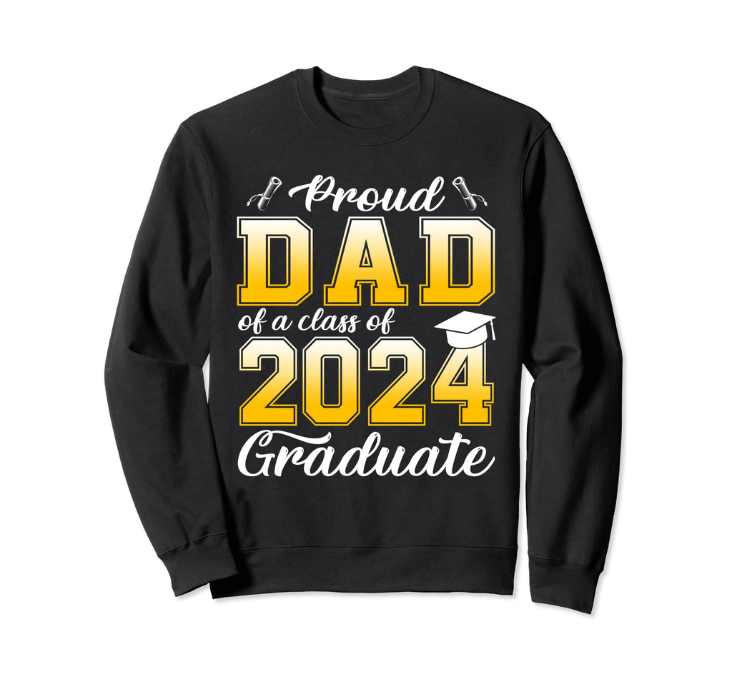 Proud Dad Class 2024 Graduate Sweatshirt - Casual Everyday Wear Men Women - T-Shirt, Sweatshirt, Hoodie
