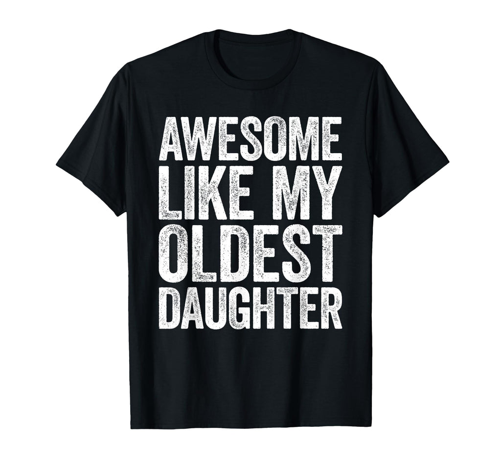 Awesome Like My Oldest Daughter Dad T-Shirt - Unique Graphic Men Women - T-Shirt, Sweatshirt, Hoodie