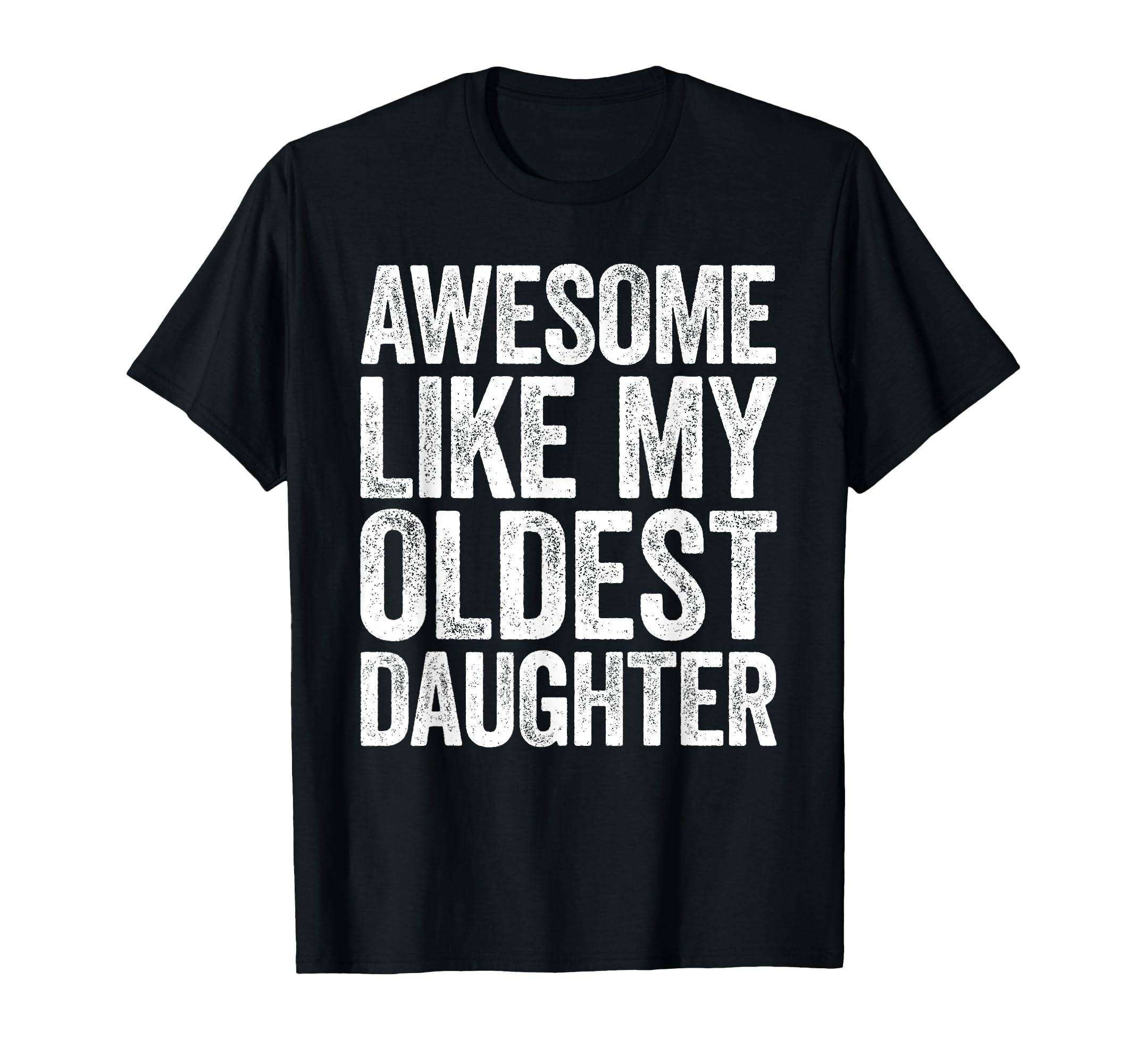 Awesome Like My Oldest Daughter Dad T-Shirt - Unique Graphic Men Women - T-Shirt, Sweatshirt, Hoodie
