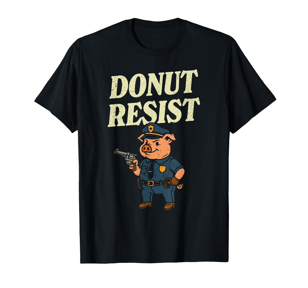 Pig Cop Donut Resist Funny Police Officer T-Shirt - Novelty Apparel Unisex - T-Shirt, Sweatshirt, Hoodie