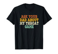 Ask Your Dad About My Throat Game Groovy T-Shirt - Streetwear Style Unisex - T-Shirt, Sweatshirt, Hoodie