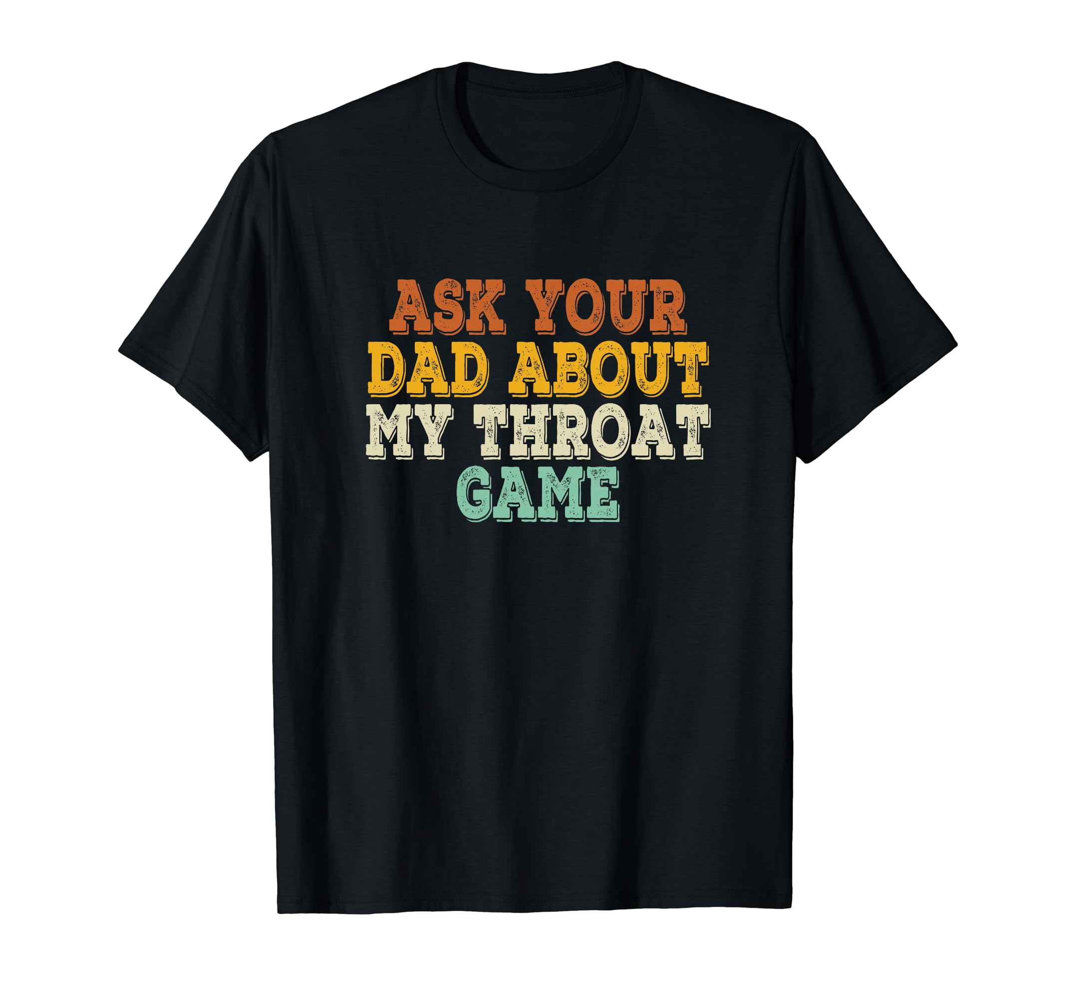 Ask Your Dad About My Throat Game Groovy T-Shirt - Streetwear Style Unisex - T-Shirt, Sweatshirt, Hoodie
