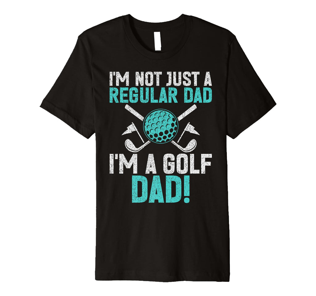 Im Not Just Regular Dad Im Golf Dad T-Shirt - Unique Graphic Unisex - T-Shirt, Sweatshirt, Hoodie