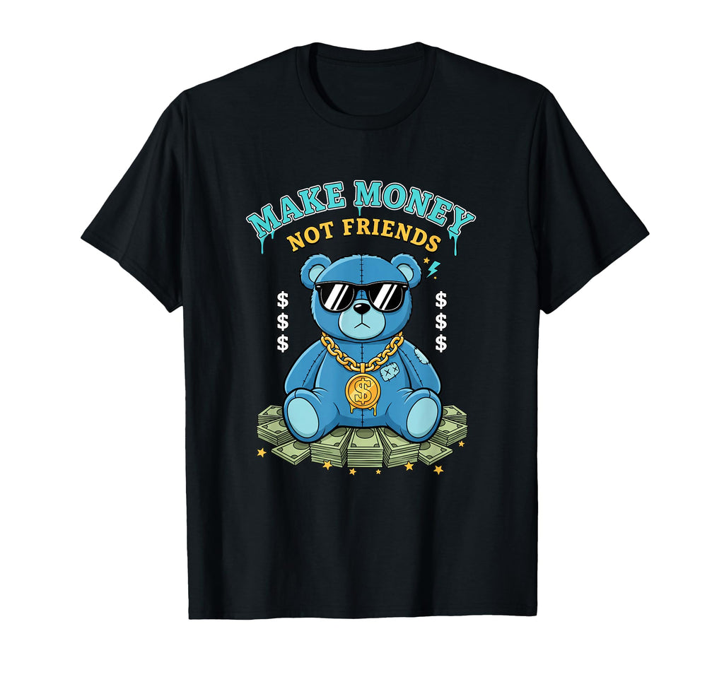 Make Money Not Friends Funny Dad Bear T-Shirt - Trendy Graphic Men Women - T-Shirt, Sweatshirt, Hoodie