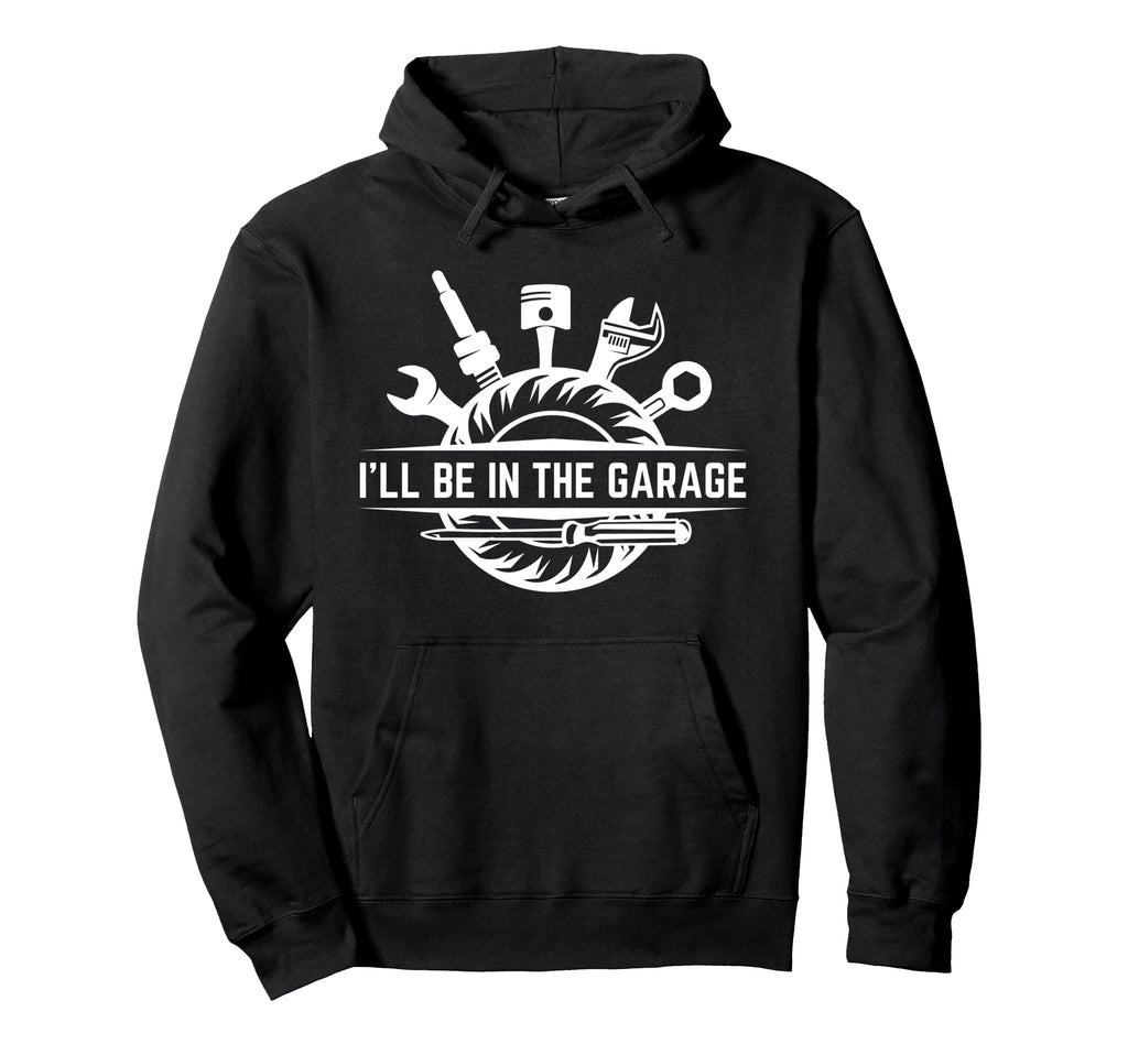 Ill Be Garage Funny Car Mechanic Dad Hoodie - Unique Graphic Unisex - T-Shirt, Sweatshirt, Hoodie