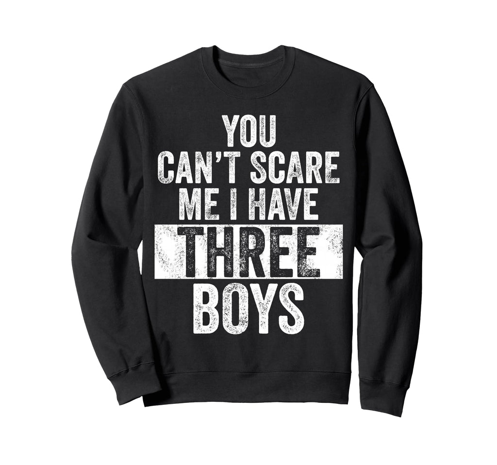 You Cant Scare Me I Have Three Funny Sweatshirt - Trendy Graphic Men Women - T-Shirt, Sweatshirt, Hoodie