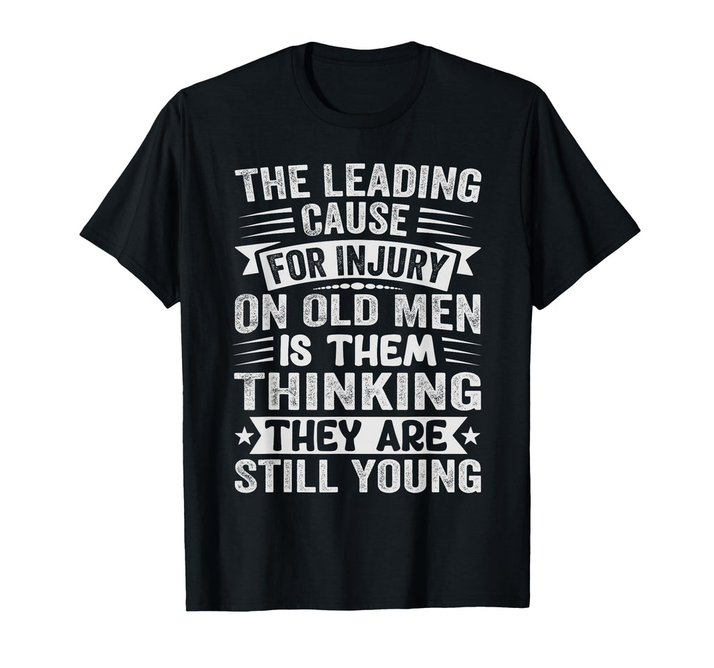 Leading Cause Injury Old Funny T-Shirt - Casual Everyday Wear for Adults - T-Shirt, Sweatshirt, Hoodie