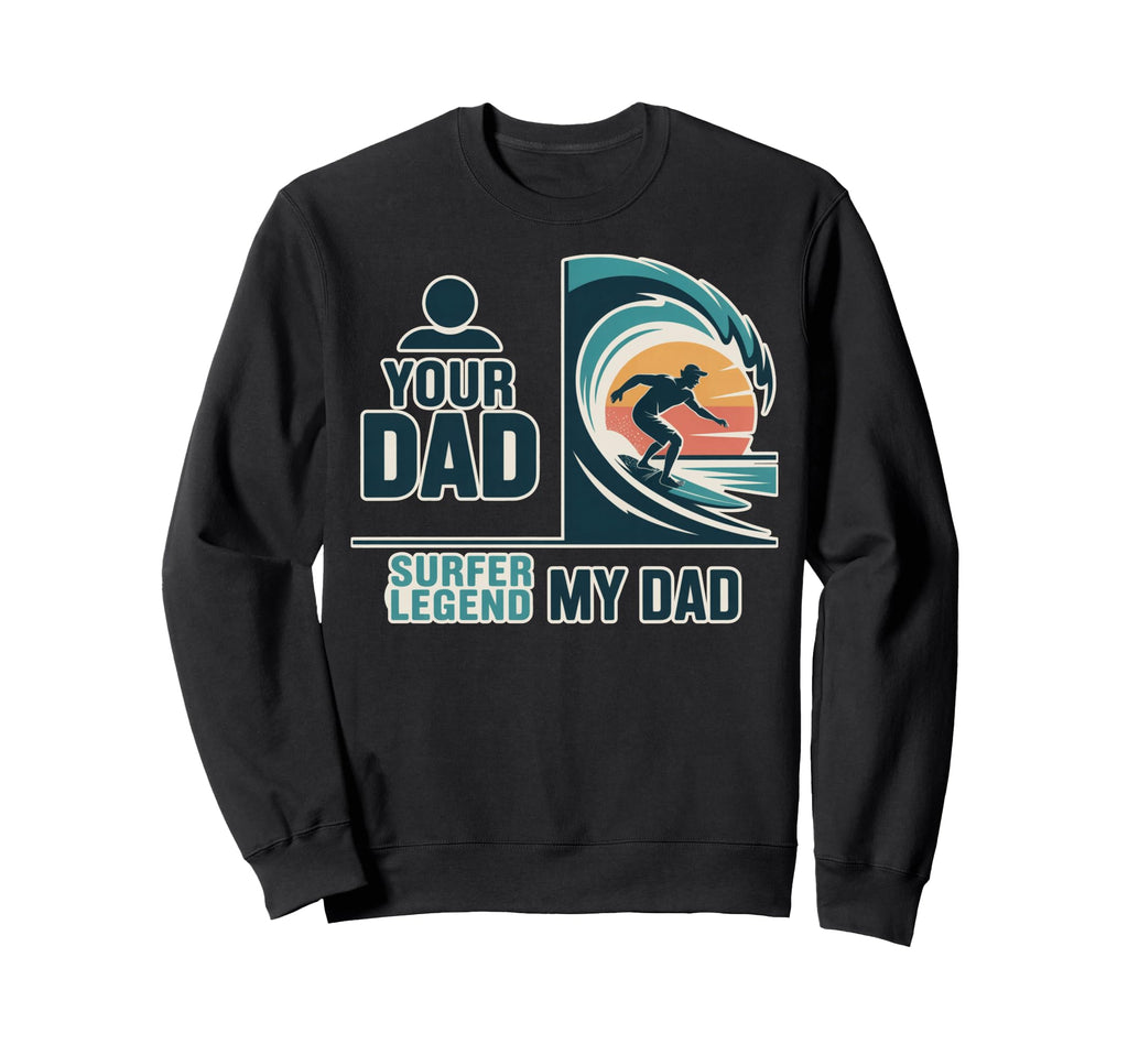 Surfer Legend My Dad Fun Dads Sweatshirt - Casual Everyday Wear Men Women - T-Shirt, Sweatshirt, Hoodie