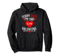 Sorry My Dad Is My Valentine Valentines Hoodie - Custom Art Print Unisex - T-Shirt, Sweatshirt, Hoodie