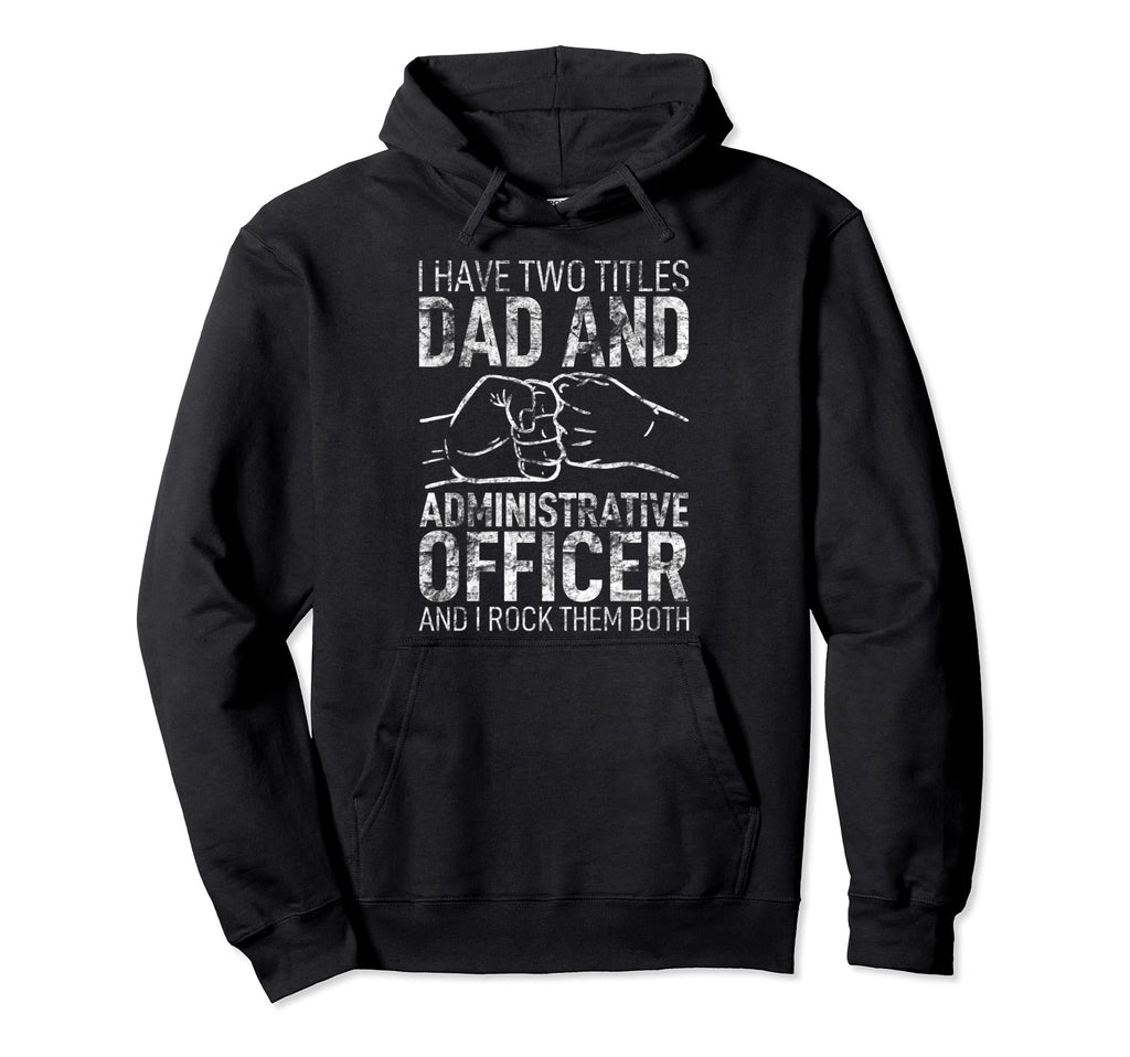 I Have Two Titles Dad Administrative Hoodie - Trendy Graphic Unisex - T-Shirt, Sweatshirt, Hoodie