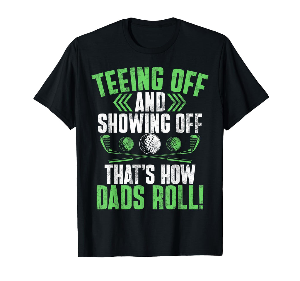 Teeing Off And Showing Off Thats T-Shirt - Fun Novelty Design Men Women - T-Shirt, Sweatshirt, Hoodie
