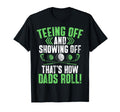 Teeing Off And Showing Off Thats T-Shirt - Fun Novelty Design Men Women - T-Shirt, Sweatshirt, Hoodie