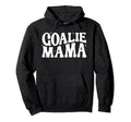 Goalie Mama Goalie Mom Lacrosse Soccer Hoodie - Unique Graphic Men Women - T-Shirt, Sweatshirt, Hoodie