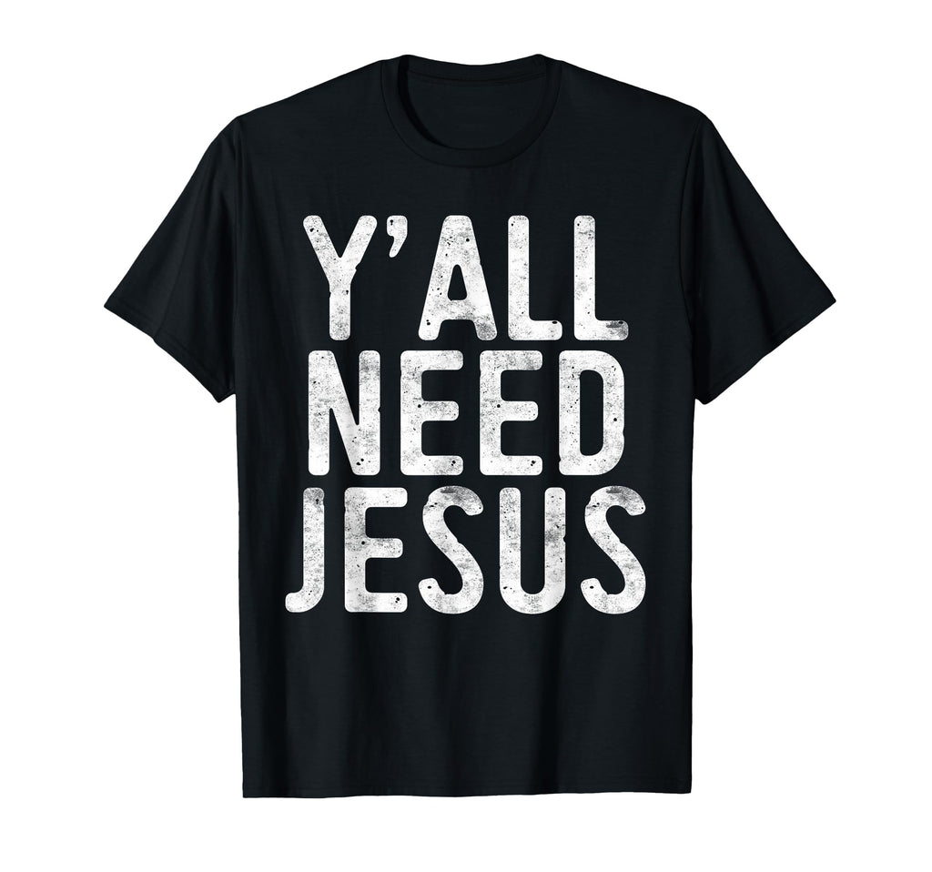 Yall Need Jesus Christian Religion T-Shirt - Novelty Apparel Men Women - T-Shirt, Sweatshirt, Hoodie