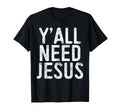 Yall Need Jesus Christian Religion T-Shirt - Novelty Apparel Men Women - T-Shirt, Sweatshirt, Hoodie