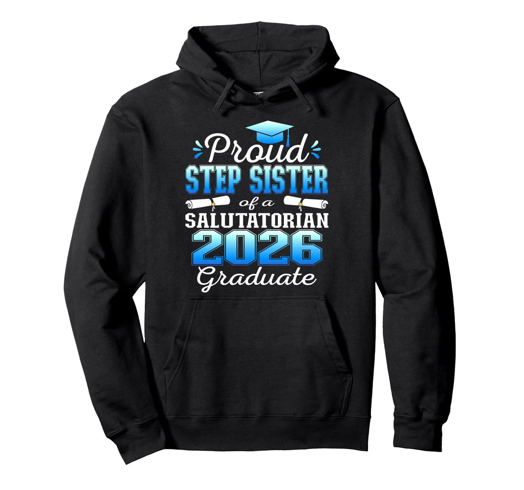 Proud Step Sister 2026 Salutatorian Hoodie - Graphic Print Men Women - T-Shirt, Sweatshirt, Hoodie