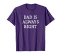 Dad Is Always Right T-Shirt - Custom Art Print Unisex - T-Shirt, Sweatshirt, Hoodie