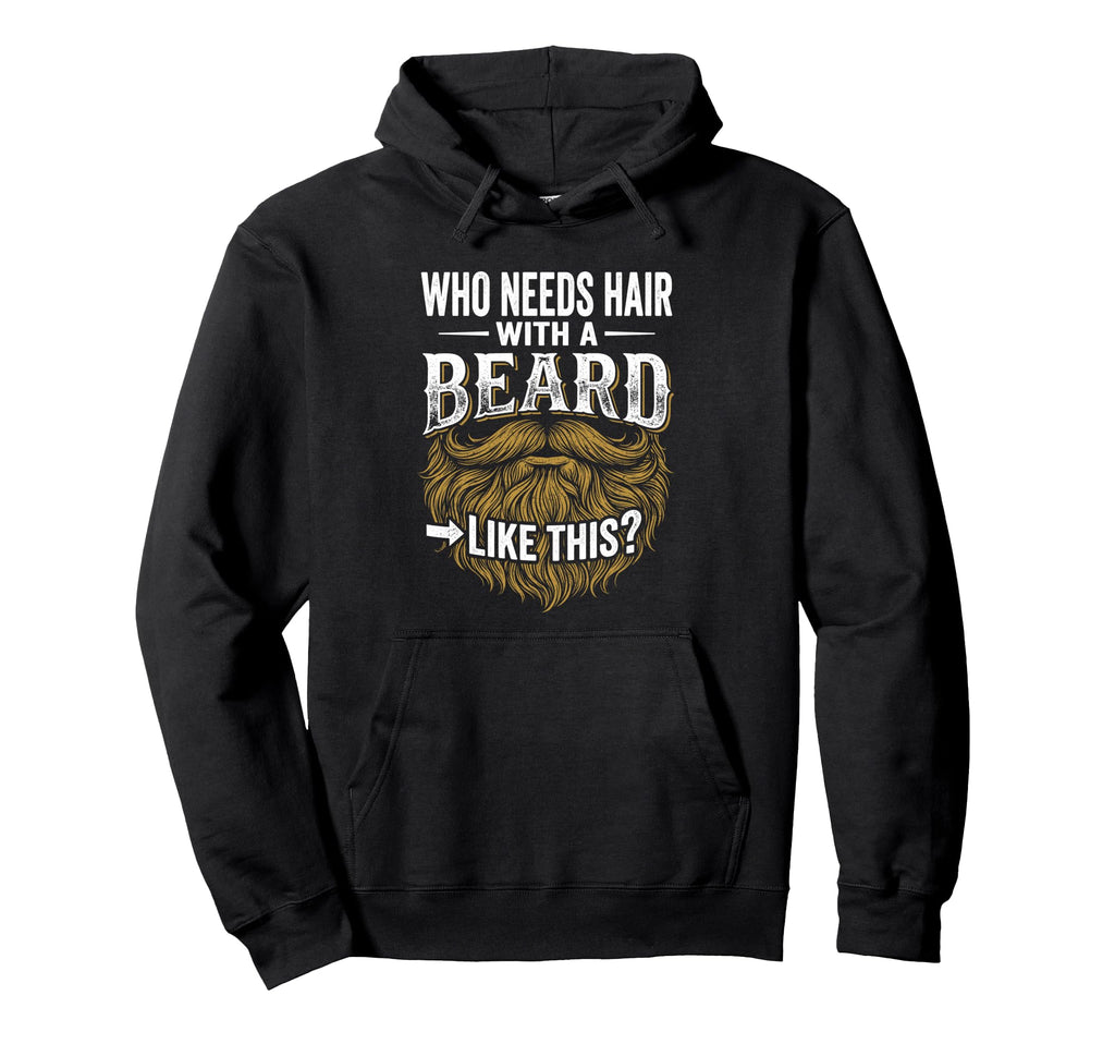 Who Needs Hair Beard Like This Funny Hoodie - Trendy Graphic Men Women - T-Shirt, Sweatshirt, Hoodie