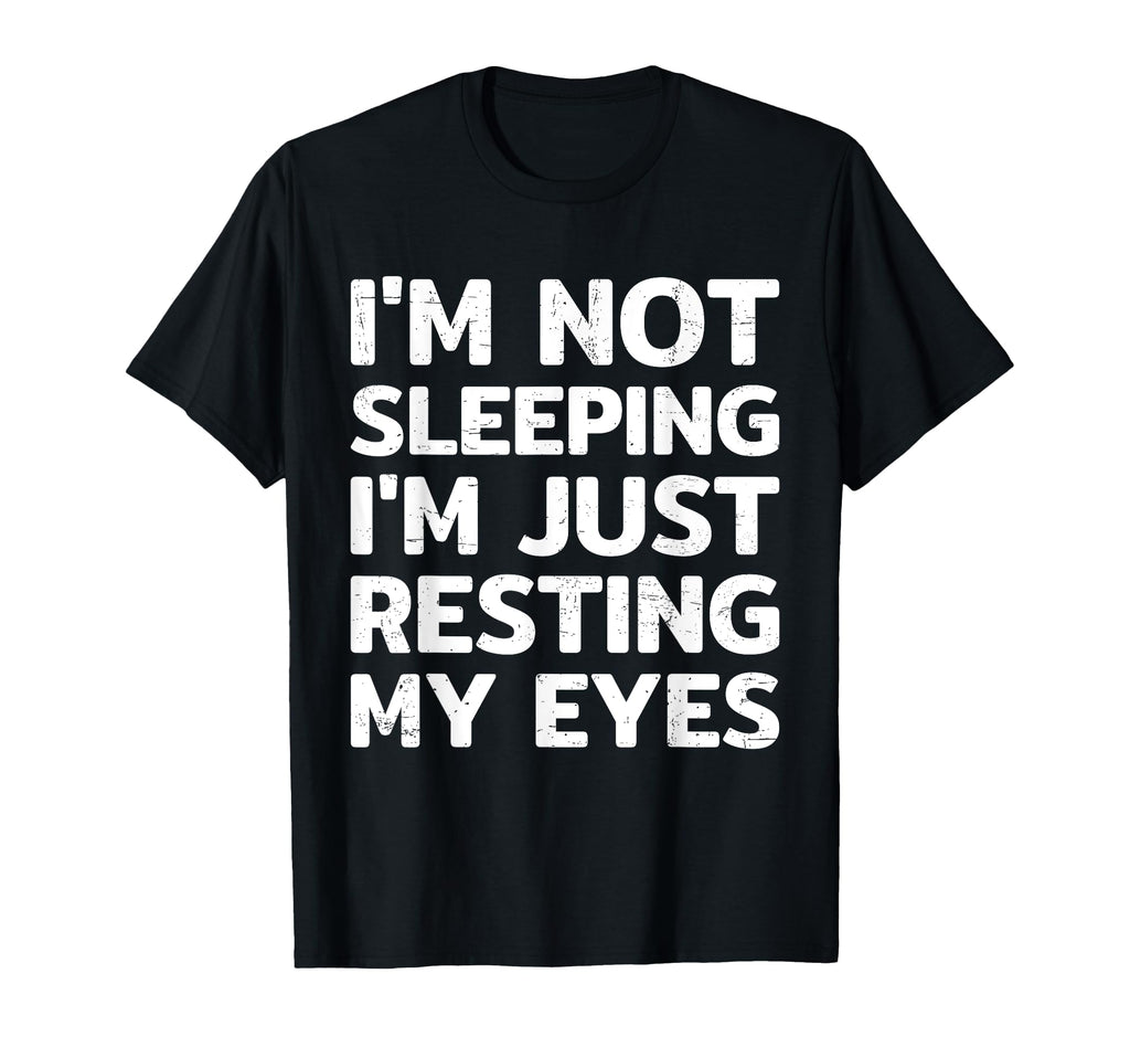 Im Not Sleeping Im Just Resting My T-Shirt - Novelty Apparel Men Women - T-Shirt, Sweatshirt, Hoodie