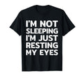Im Not Sleeping Im Just Resting My T-Shirt - Novelty Apparel Men Women - T-Shirt, Sweatshirt, Hoodie