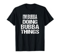 Im Bubba Doing Bubba Things T-Shirt - Fun Novelty Design Unisex - T-Shirt, Sweatshirt, Hoodie