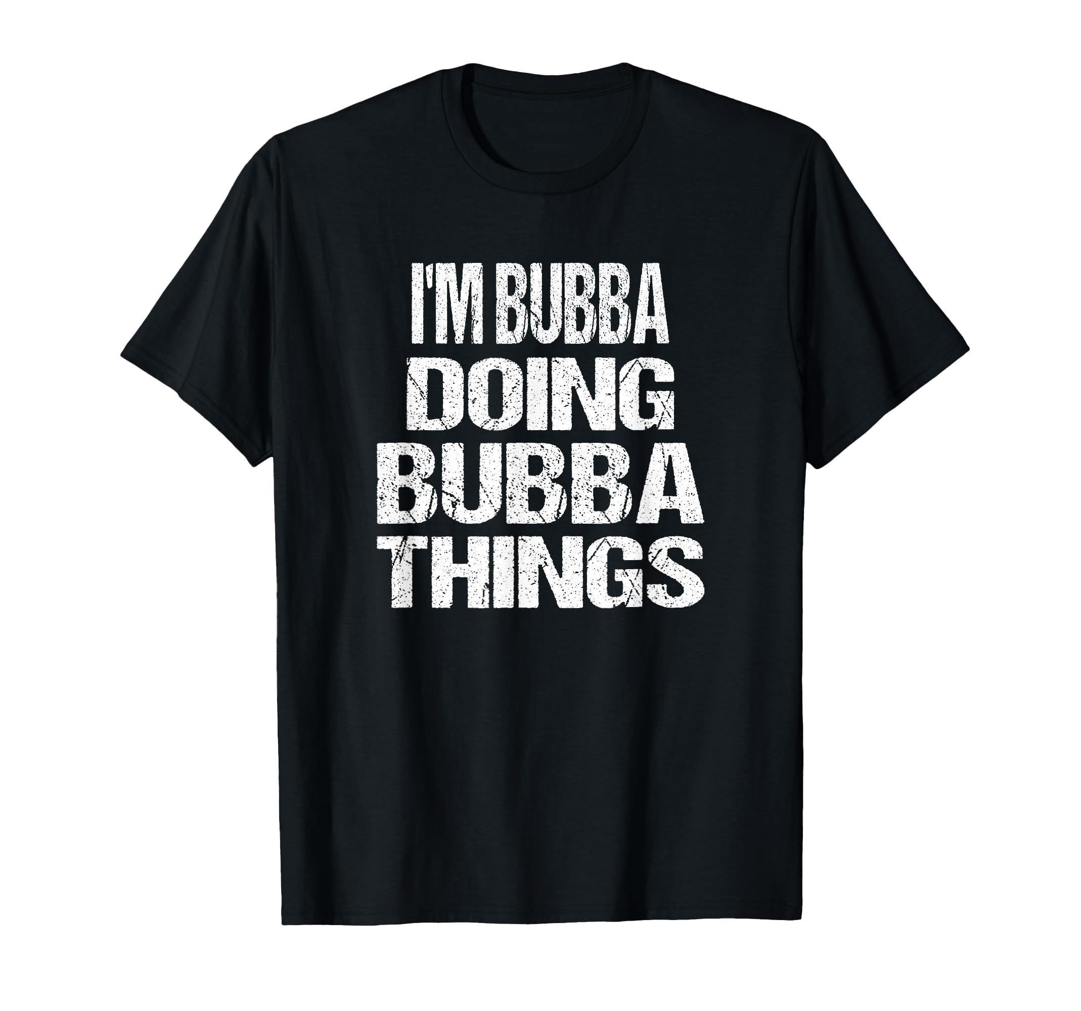 Im Bubba Doing Bubba Things T-Shirt - Fun Novelty Design Unisex - T-Shirt, Sweatshirt, Hoodie