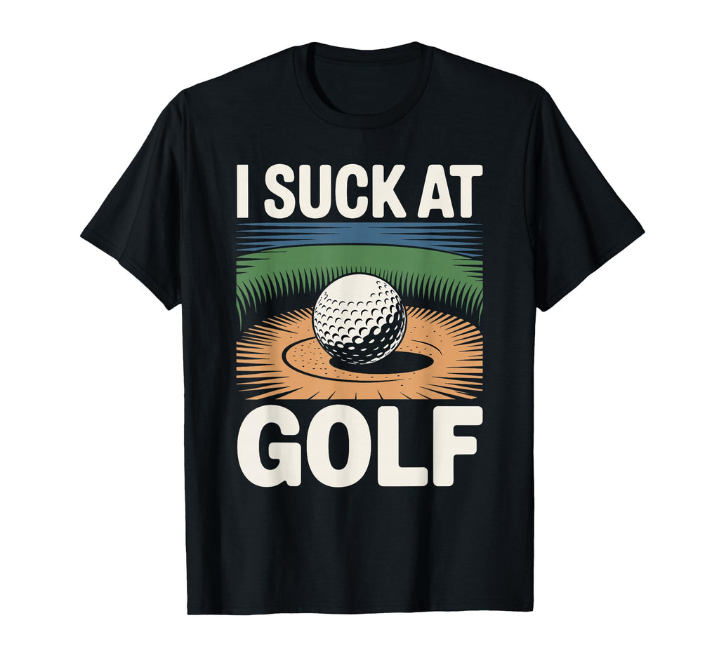 I Suck Golf Loser Dad Sarcastic Joke Golfing T-Shirt - Graphic Print Unisex - T-Shirt, Sweatshirt, Hoodie