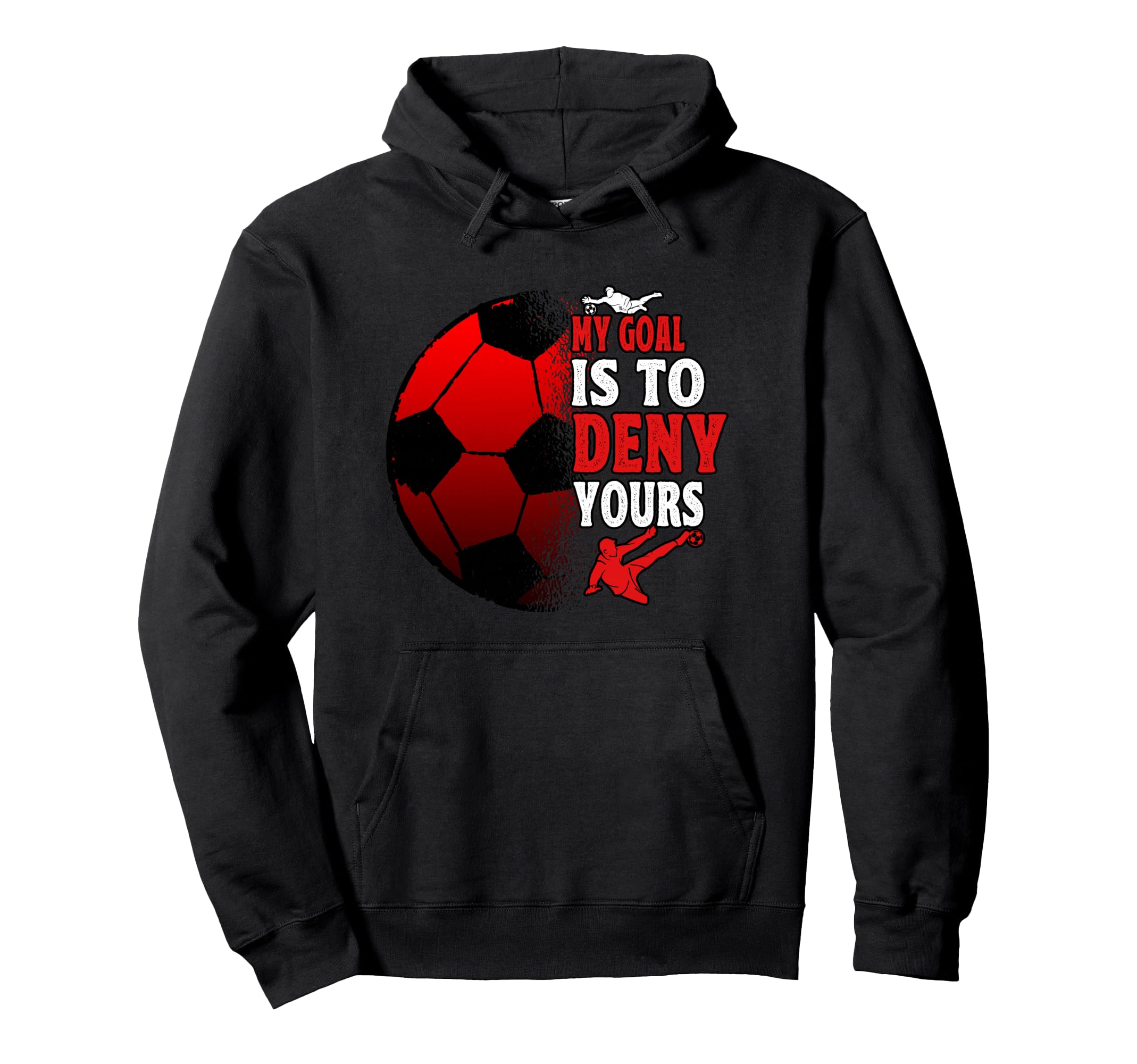 My Goal Is To Deny Yours Soccer Futbol Hoodie - Graphic Print Men Women - T-Shirt, Sweatshirt, Hoodie