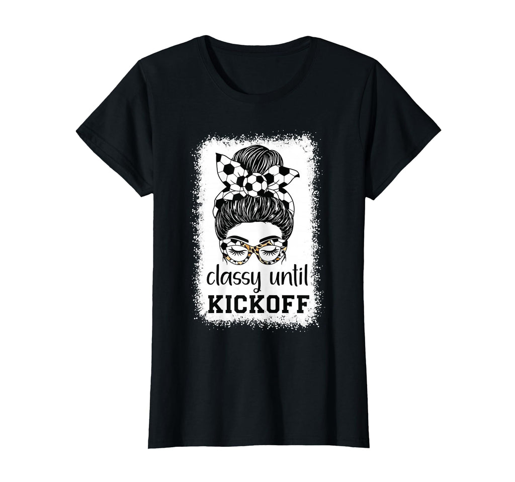 Classy Until Kickoff Soccer Lover T-Shirt - Aesthetic Graphic Men Women - T-Shirt, Sweatshirt, Hoodie