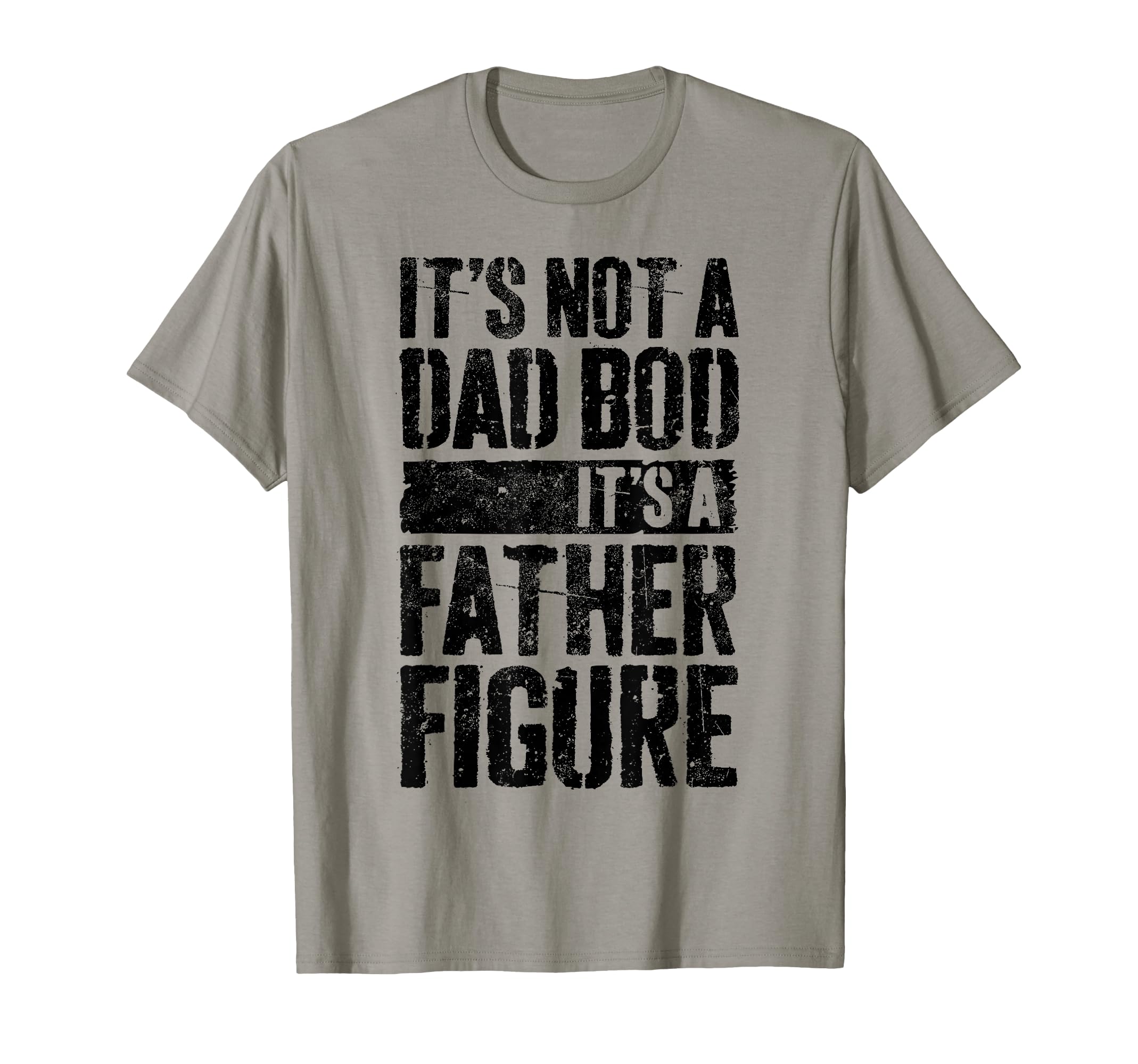 Its Not Dad Bod Its Father Figure Fathers T-Shirt - Unique Graphic Unisex - T-Shirt, Sweatshirt, Hoodie