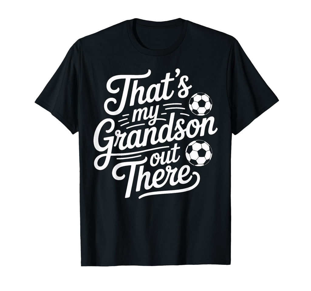 Thats My Grandson Out There Soccer T-Shirt - Casual Everyday Wear Unisex - T-Shirt, Sweatshirt, Hoodie