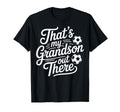 Thats My Grandson Out There Soccer T-Shirt - Casual Everyday Wear Unisex - T-Shirt, Sweatshirt, Hoodie