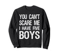 You Cant Scare Me I Have Five Mom 5 Sweatshirt - Novelty Apparel Men Women - T-Shirt, Sweatshirt, Hoodie