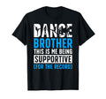 Dance Brother Being Supportive T-Shirt - Minimalist Print Men Women - T-Shirt, Sweatshirt, Hoodie