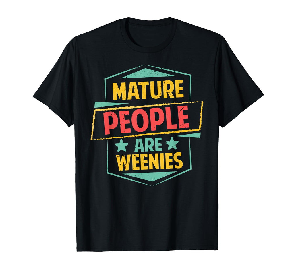 Mature People Are Weenies Funny T-Shirt - Unique Graphic Men Women - T-Shirt, Sweatshirt, Hoodie
