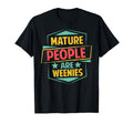 Mature People Are Weenies Funny T-Shirt - Unique Graphic Men Women - T-Shirt, Sweatshirt, Hoodie
