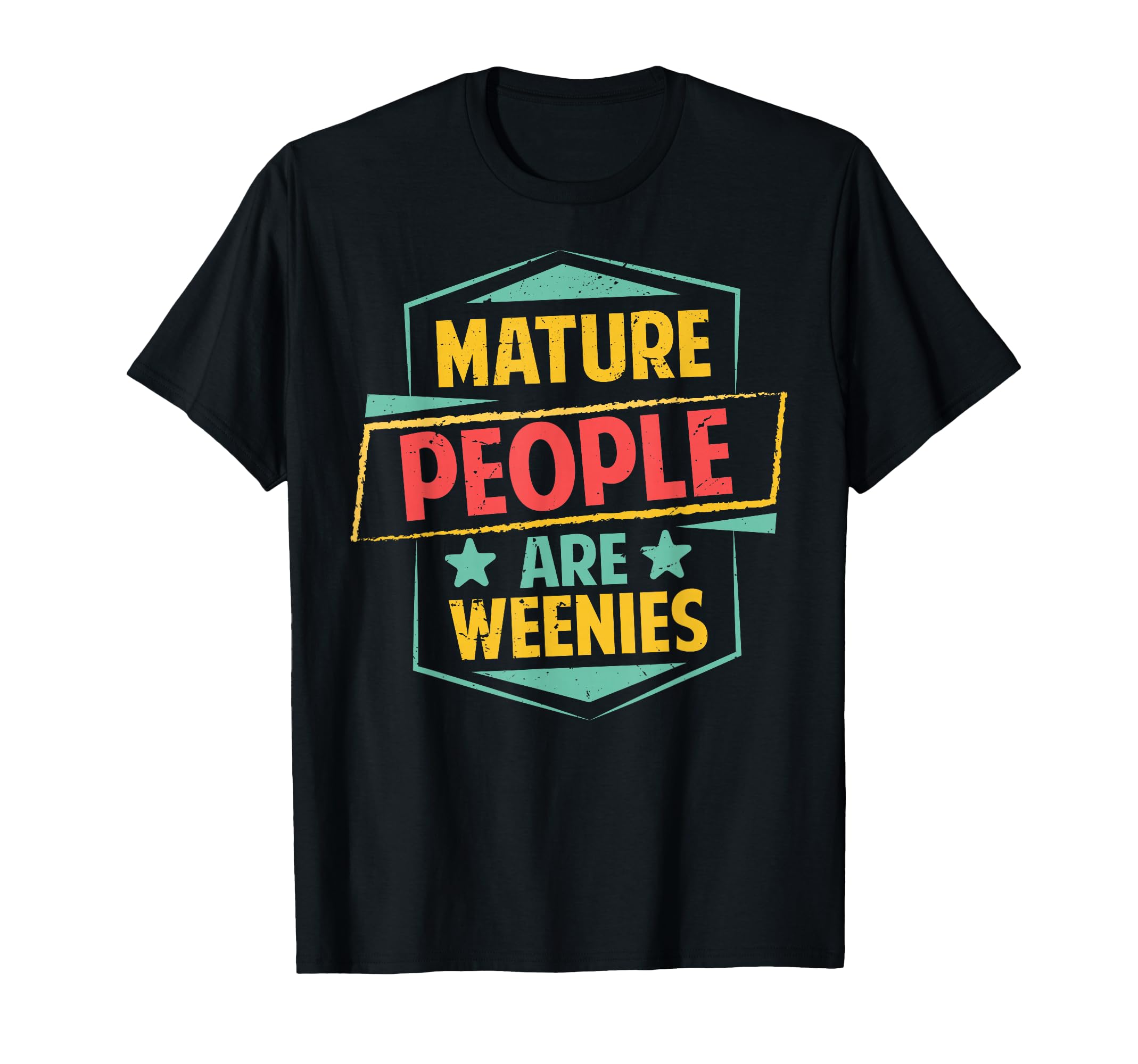 Mature People Are Weenies Funny T-Shirt - Unique Graphic Men Women - T-Shirt, Sweatshirt, Hoodie