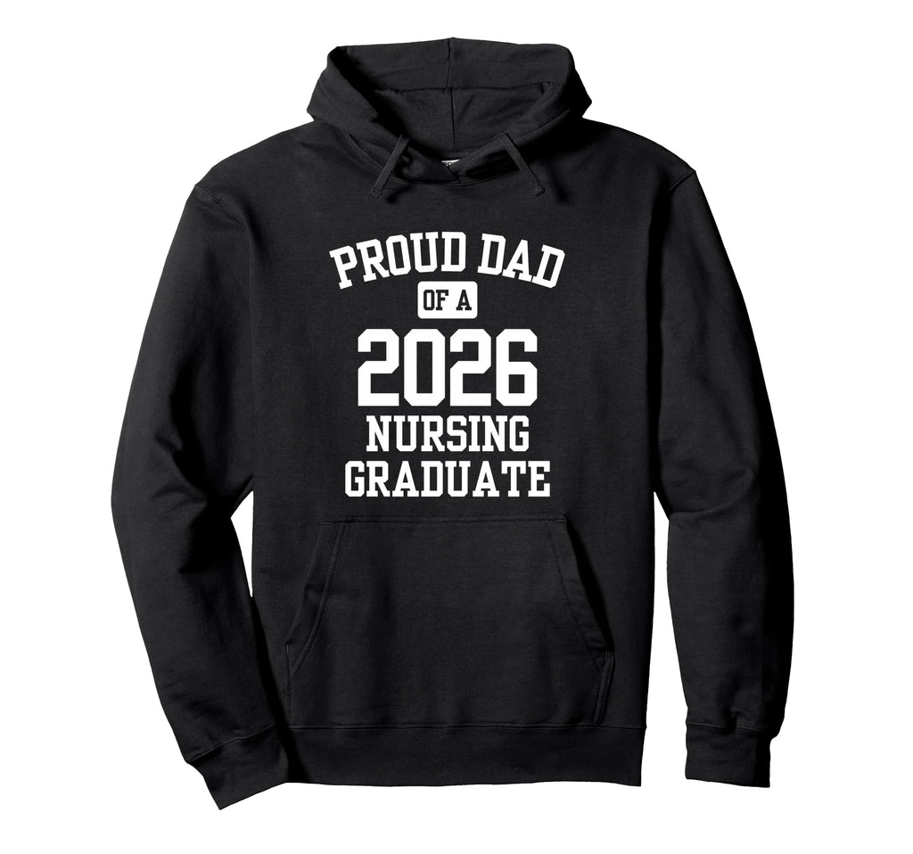 Proud Dad 2026 Nursing School Graduate Hoodie - Novelty Apparel Men Women - T-Shirt, Sweatshirt, Hoodie