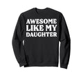 Fathers Day Awesome Like Daughter Sweatshirt - Custom Art Print Unisex - T-Shirt, Sweatshirt, Hoodie