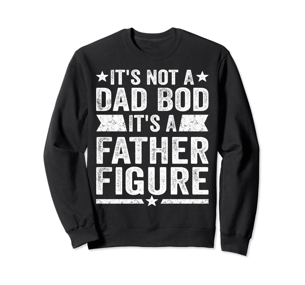 Its Not Dad Bod Its Father Figure Sweatshirt - Unique Graphic Men Women - T-Shirt, Sweatshirt, Hoodie