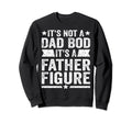 Its Not Dad Bod Its Father Figure Sweatshirt - Unique Graphic Men Women - T-Shirt, Sweatshirt, Hoodie