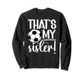 Thats My Sister Soccer Sister Sweatshirt - Custom Art Print for Adults - T-Shirt, Sweatshirt, Hoodie